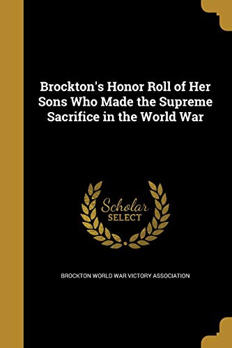 Brockton's Honor Roll of Her Sons Who Made the Supreme Sacrifice in the World War