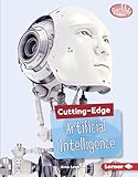 Cutting-Edge Artificial Intelligence (Searchlight Books ™ ― Cutting-Edge STEM)