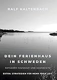 Dein Ferienhaus in Schweden: Ratgeber Hauskauf und Hausbesitz - Ralf Kaltenbach Janna Kaltenbach; Digitale Mediendesignerin 