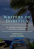 Writers of Dominica 1920-2020: An Anthology of Writings by Writers of Dominica (English Edition) - Alick Lazare 