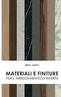 Materiali e finiture per l'arredamento d'interni: Quale materiale è più adatto per i tuoi arredi? (L'arte del su misura: guida completa all'arredamento d'interni.) (Italian Edition) B09NGZCPLH Book Cover