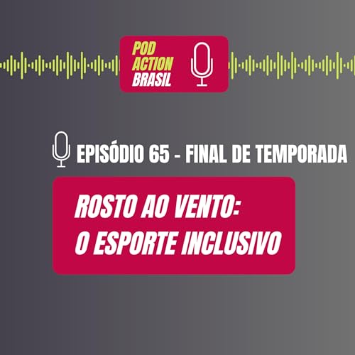 Epis&oacute;dio 65: Final de temporada | Rostos ao Vento: O Esporte Inclusivo