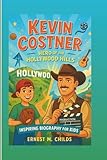 KEVIN COSTNER: Hero Of The Hollywood Hills: Inspiring Biography For Kids