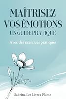 Maîtrisez vos émotions: Un guide pratique: Avec exercices pratiques (French Edition) B0DZHNVKQM Book Cover