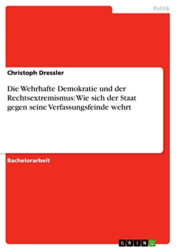 Die Wehrhafte Demokratie und der Rechtsextremismus: Wie sich der Staat gegen seine Verfassungsfeinde wehrt (German Edition)
