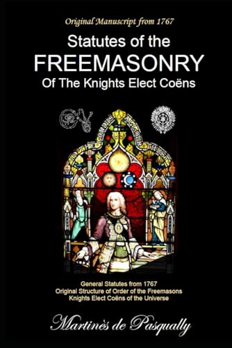 General Statutes Of The Freemasonry Of The Knights Elected Coëns: According to the Original Manuscript of 1767.