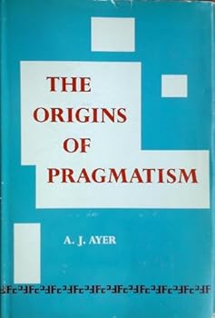 The Origins of Pragmatism: Studies in the Philosophy of Charles Sanders Peirce and William James