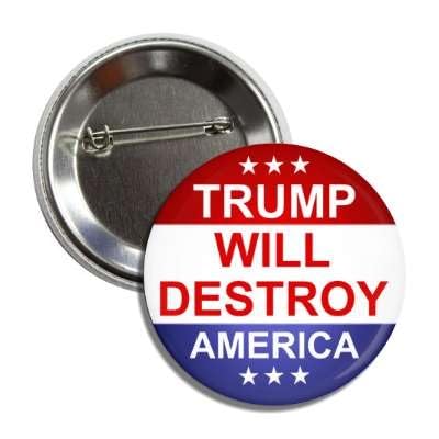 Collectible Political Button Pin, Anti-Trump Trump will Destroy America, 2.25 Inch Round