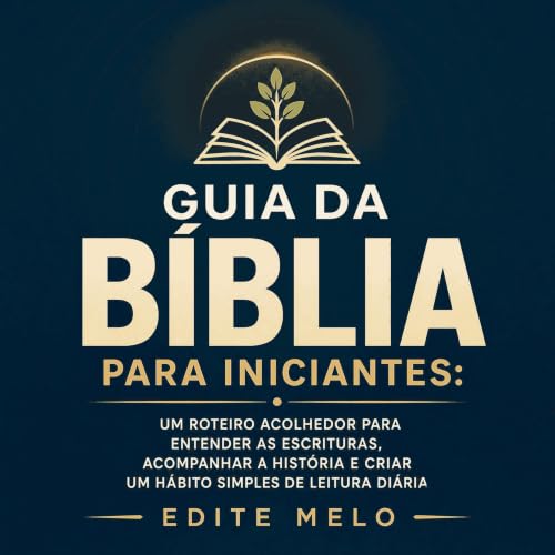 『Guia da B&iacute;blia para iniciantes: Um roteiro acolhedor para entender as Escrituras, acompanhar a hist&oacute;ria e cria