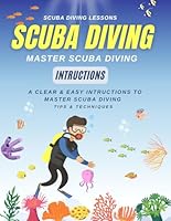 Scuba Diving Lessons : A Clear & Easy Intructions to Master Scuba Diving B0D96ZTCCC Book Cover
