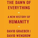 The Dawn of Everything: A New History of Humanity
