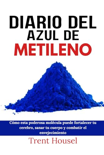 Diario del azul de metileno: Cómo esta poderosa molécula puede fortalecer tu cerebro, sanar tu cuerpo y combatir el envejecimiento (Spanish Edition)