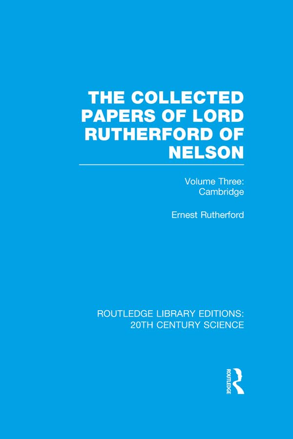 The Collected Papers of Lord Rutherford of Nelson: Volume 3 (Routledge Library Editions: 20th Century Science)      1st Edition, Kindle Edition