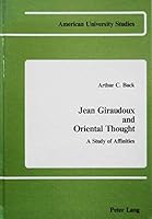 Jean Giraudoux and Oriental Thought: A Study of Affinities (American University Studies : Series III, Comparative Literature, Vol 6) 0820400572 Book Cover