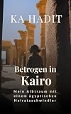 Betrogen in Kairo: Mein Albtraum mit einem ägyptischen Heiratsschwindler (Frauenschicksale: In seiner Macht)