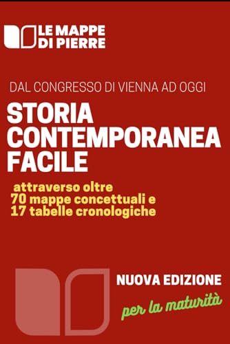 STORIA CONTEMPORANEA FACILE Dal congresso di Vienna ad oggi: attraverso oltre 70 mappe concettuali e 17 tabelle cronologiche