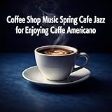 Coffee Shop Music Spring Cafe Jazz for Enjoying Caffe Americano