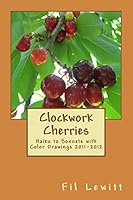 Clockwork Cherries: Haiku to Sonnets with Color Drawings 2011-2012 1515259595 Book Cover