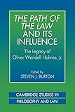 The Path of the Law and its Influence: The Legacy of Oliver Wendell Holmes, Jr (Cambridge Studies in Philosophy and Law) (Volume 0)