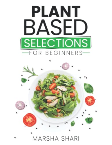 Plant Based Selections: Naturally Delicious Food For Beginners