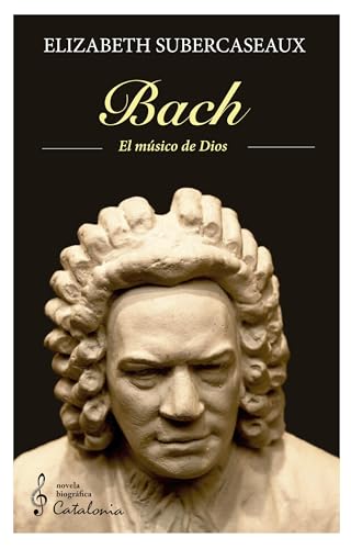 Bach: El músico de Dios (Spanish Edition)