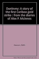 Dunlevey: A story of the first Cariboo gold strike : from the diaries of Alex P. McInnes 1894179234 Book Cover
