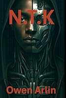 N.T.K: A cybernetic thriller of rebellion, surveillance, and the last hope for freedom B0F45SWQ14 Book Cover