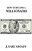 How to Become a Millionaire!