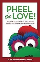 Pheel The Love!: How the Most Powerful Force in the Universe Builds Great Companies - Phillie Phanatic Style! 0692884300 Book Cover