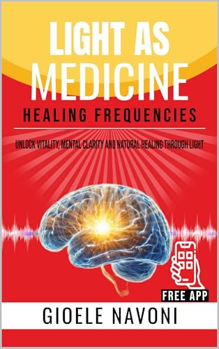Healing Frequencies: Light as Medicine How Sunlight, Healing Frequencies, and Infrared Light Activate Mitochondria, Balance Cortisol, Restore Vitamin D, and Reprogram Your Biology for Longevity
