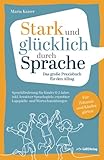 Stark und glücklich durch Sprache: Sprachförderung für Kinder 0-5 Jahre – Das große PRAXISBUCH FÜR DEN ALLTAG inkl. kreativer Sprachspiele, erprobter ... Für Zuhause und Kindergärten - Maria Kaiser 