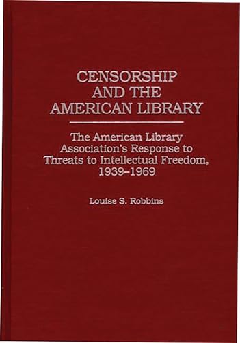 Censorship and the American Library: The American Library Association's Response to Threats to Intellectual Freedom,...