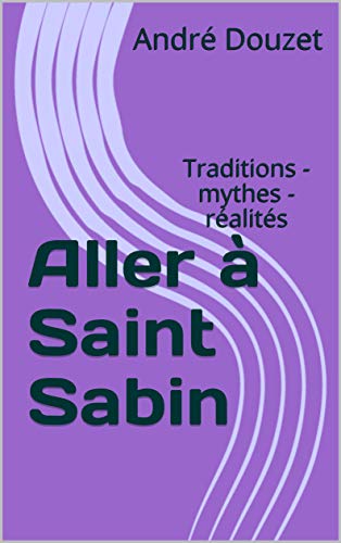 Aller à Saint Sabin: Traditions - mythes - réalités (French Edition)
