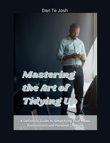 Mastering the Art of Tidying Up: A Definitive Guide to