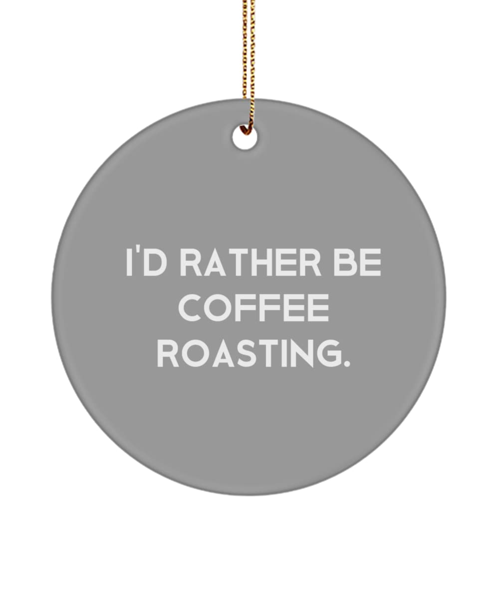 Perfect Coffee Roasting, I'd Rather Be Coffee Roasting., Perfect Holiday Circle Ornament for Men Women