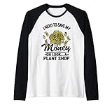 Ich muss mein Geld sparen Oh Schau ein Pflanzenladen Gärtnerpflanzen Raglan