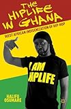The Hiplife in Ghana: West African Indigenization of Hip-Hop