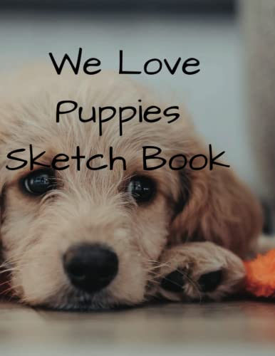 We Love Puppies Sketch Book: Notebook for Drawing, Writing, Painting, Sketching or Doodling, 120 Pages, 8.5x11