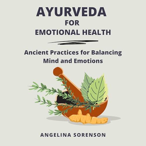 Ayurveda for Emotional Health by Angelina Sorenson Ayurveda for Emotional Health by Angelina Sorenson