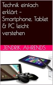 Technik einfach erklärt – Smartphone, Tablet & PC leicht verstehen (German Edition)