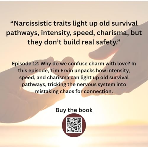 Episode 12: “Narcissistic traits light up old survival pathways intensity, speed, charisma but they don’t build real safety.”