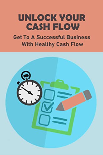 Unlock Your Cash Flow: Get To A Successful Business With