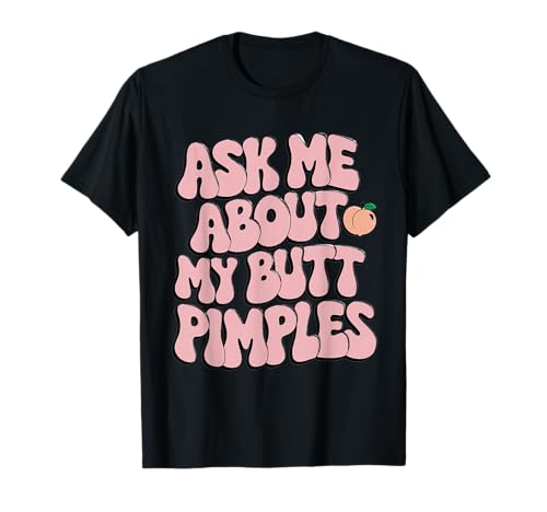 Embarrassing Shirt Funny Inappropriate Butt Pimples Humor T-Shirt