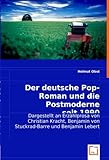 Der deutsche Pop-Roman und die Postmoderne seit 1990: Dargestellt an Erzählprosa von Christian Kracht, Benjamin von Stuckrad-Barre und Benjamin Lebert - Helmut Obst 