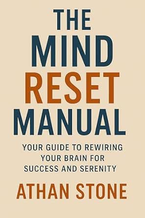 The Mind Reset Manual: Your Guide to Rewiring Your Brain for Success ...