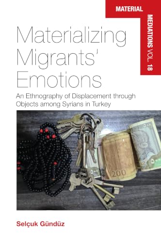 Materializing Migrants’ Emotions: An Ethnography of Displacement Through Objects Among Syrians in Turkey: 18