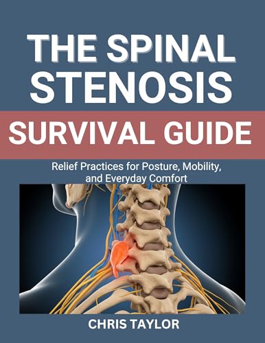 THE SPINAL STENOSIS SURVIVAL GUIDE : Relief Practices for Posture, Mobility, and Everyday Comfort