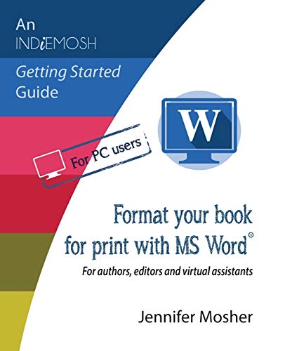 Format your book for print with MS Word(R): For authors, editors and virtual assistants (Indiemosh Getting Started Guide)