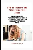 How to Identify and Escape Financial Abuse: Understanding and Preventing Financial Abuse in Relationships:Rebuilding Your Finances After Financial Abuse