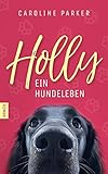 Holly. Ein Hundeleben